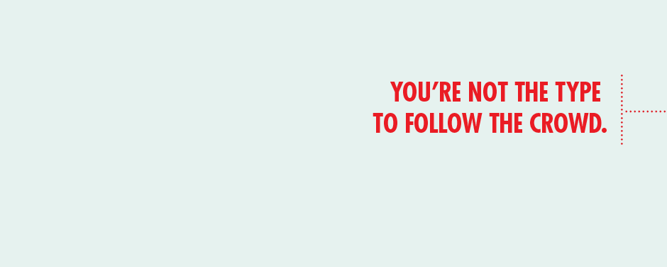 You're not the type to follow the crowd