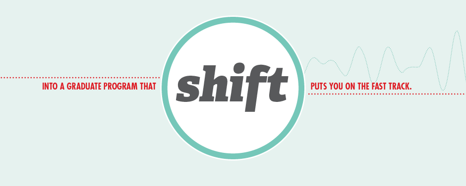 Shift into a graduate program that puts you on the fast tract